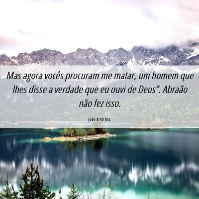 Picture 06 - João 8:40 BSL - Mas agora vocês procuram me matar, um homem que - Bible Verse Picture