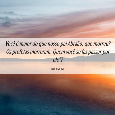 Picture 06 - João 8:53 BSL - Você é maior do que nosso pai Abraão, que - Bible Verse Picture