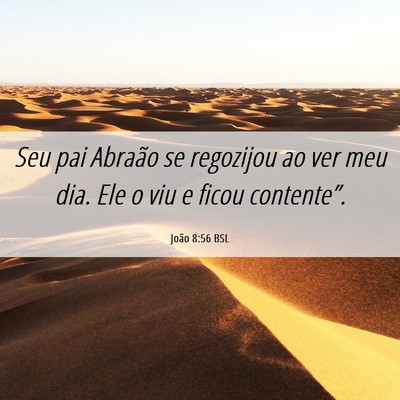 Picture 06 - João 8:56 BSL - Seu pai Abraão se regozijou ao ver meu dia. Ele - Bible Verse Picture
