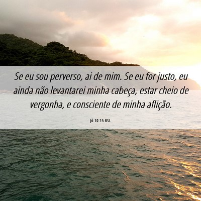 Picture 06 - Jó 10:15 BSL - Se eu sou perverso, ai de mim. Se eu for justo, - Bible Verse Picture