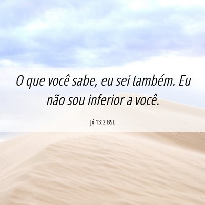 Picture 06 - Jó 13:2 BSL - O que você sabe, eu sei também. Eu não sou - Bible Verse Picture
