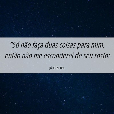 Picture 06 - Jó 13:20 BSL - “Só não faça duas coisas para mim, então - Bible Verse Picture