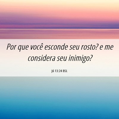Picture 06 - Jó 13:24 BSL - Por que você esconde seu rosto? e me considera - Bible Verse Picture