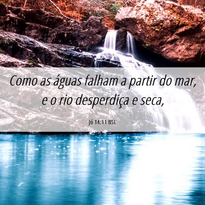Picture 06 - Jó 14:11 BSL - Como as águas falham a partir do mar, e o rio - Bible Verse Picture