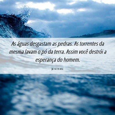 Picture 06 - Jó 14:19 BSL - As águas desgastam as pedras. As torrentes da - Bible Verse Picture