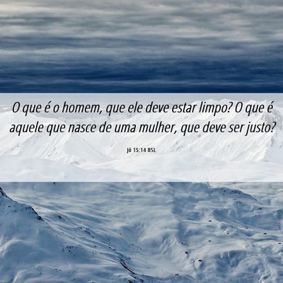 Picture 06 - Jó 15:14 BSL - O que é o homem, que ele deve estar limpo? O que - Bible Verse Picture