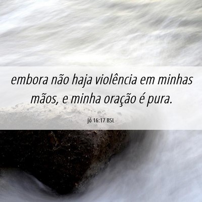 Picture 06 - Jó 16:17 BSL - embora não haja violência em minhas mãos, e - Bible Verse Picture