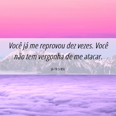 Picture 06 - Jó 19:3 BSL - Você já me reprovou dez vezes. Você não tem - Bible Verse Picture