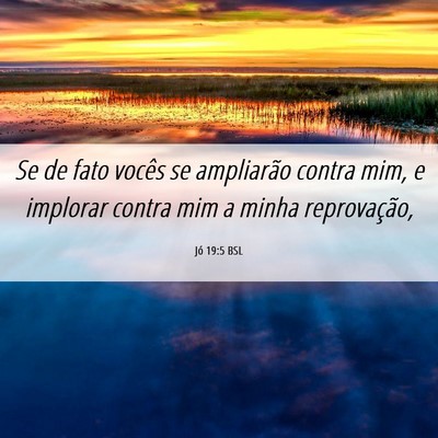 Picture 06 - Jó 19:5 BSL - Se de fato vocês se ampliarão contra mim, e - Bible Verse Picture