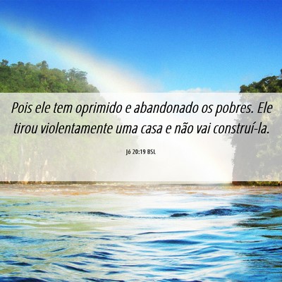 Picture 06 - Jó 20:19 BSL - Pois ele tem oprimido e abandonado os pobres. Ele - Bible Verse Picture