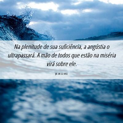 Picture 06 - Jó 20:22 BSL - Na plenitude de sua suficiência, a angústia o - Bible Verse Picture