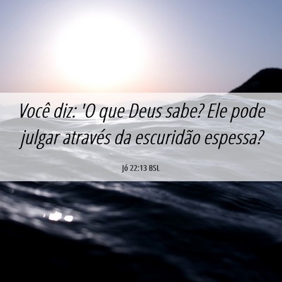 Picture 06 - Jó 22:13 BSL - Você diz: 'O que Deus sabe? Ele pode julgar - Bible Verse Picture