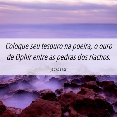 Picture 06 - Jó 22:24 BSL - Coloque seu tesouro na poeira, o ouro de Ophir - Bible Verse Picture