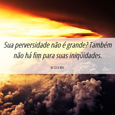 Picture 06 - Jó 22:5 BSL - Sua perversidade não é grande? Também não há - Bible Verse Picture