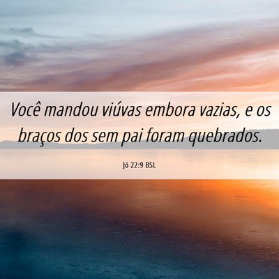Picture 06 - Jó 22:9 BSL - Você mandou viúvas embora vazias, e os braços - Bible Verse Picture