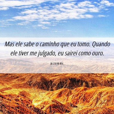 Picture 06 - Jó 23:10 BSL - Mas ele sabe o caminho que eu tomo. Quando ele - Bible Verse Picture