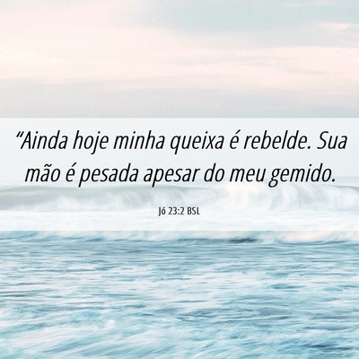 Picture 06 - Jó 23:2 BSL - “Ainda hoje minha queixa é rebelde. Sua mão - Bible Verse Picture