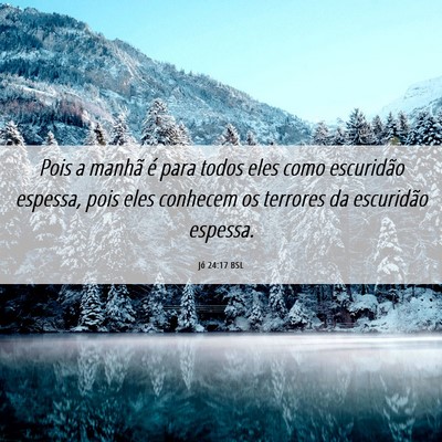 Picture 06 - Jó 24:17 BSL - Pois a manhã é para todos eles como escuridão - Bible Verse Picture