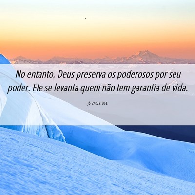 Picture 06 - Jó 24:22 BSL - No entanto, Deus preserva os poderosos por seu - Bible Verse Picture