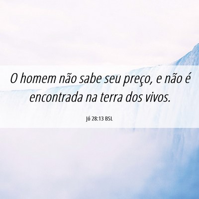 Picture 06 - Jó 28:13 BSL - O homem não sabe seu preço, e não é - Bible Verse Picture