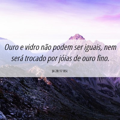 Picture 06 - Jó 28:17 BSL - Ouro e vidro não podem ser iguais, nem será - Bible Verse Picture