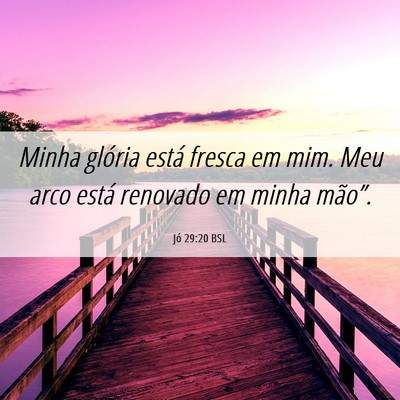 Picture 06 - Jó 29:20 BSL - Minha glória está fresca em mim. Meu arco está - Bible Verse Picture