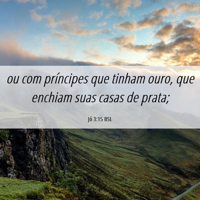 Picture 06 - Jó 3:15 BSL - ou com príncipes que tinham ouro, que enchiam - Bible Verse Picture