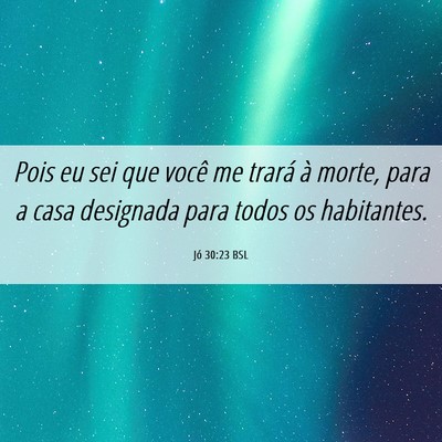 Picture 06 - Jó 30:23 BSL - Pois eu sei que você me trará à morte, para a - Bible Verse Picture