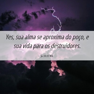 Picture 06 - Jó 33:22 BSL - Yes, sua alma se aproxima do poço, e sua vida - Bible Verse Picture