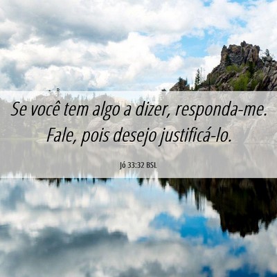 Picture 06 - Jó 33:32 BSL - Se você tem algo a dizer, responda-me. Fale, - Bible Verse Picture