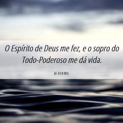 Picture 06 - Jó 33:4 BSL - O Espírito de Deus me fez, e o sopro do - Bible Verse Picture