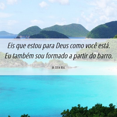 Picture 06 - Jó 33:6 BSL - Eis que estou para Deus como você está. Eu - Bible Verse Picture