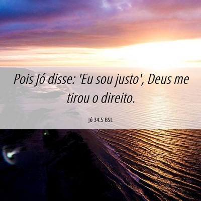 Picture 06 - Jó 34:5 BSL - Pois Jó disse: 'Eu sou justo', Deus me tirou o - Bible Verse Picture