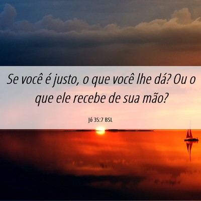 Picture 06 - Jó 35:7 BSL - Se você é justo, o que você lhe dá? Ou o que - Bible Verse Picture