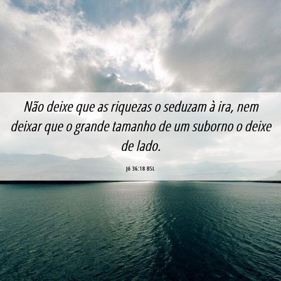 Picture 06 - Jó 36:18 BSL - Não deixe que as riquezas o seduzam à ira, nem - Bible Verse Picture