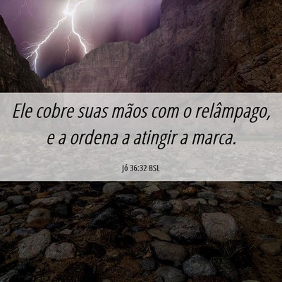 Picture 06 - Jó 36:32 BSL - Ele cobre suas mãos com o relâmpago, e a ordena - Bible Verse Picture