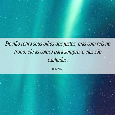 Picture 06 - Jó 36:7 BSL - Ele não retira seus olhos dos justos, mas com - Bible Verse Picture
