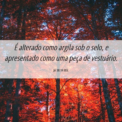 Picture 06 - Jó 38:14 BSL - É alterado como argila sob o selo, e apresentado - Bible Verse Picture
