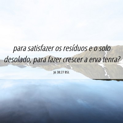 Picture 06 - Jó 38:27 BSL - para satisfazer os resíduos e o solo desolado, - Bible Verse Picture