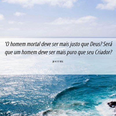 Picture 06 - Jó 4:17 BSL - 'O homem mortal deve ser mais justo que Deus? - Bible Verse Picture