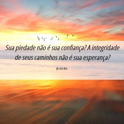 Picture 06 - Jó 4:6 BSL - Sua piedade não é sua confiança? A integridade - Bible Verse Picture