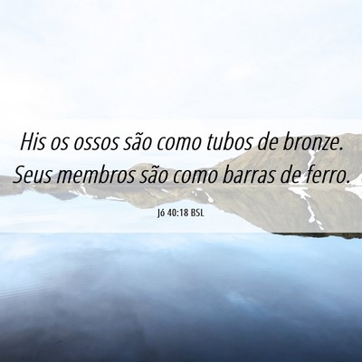 Picture 06 - Jó 40:18 BSL - His os ossos são como tubos de bronze. Seus - Bible Verse Picture