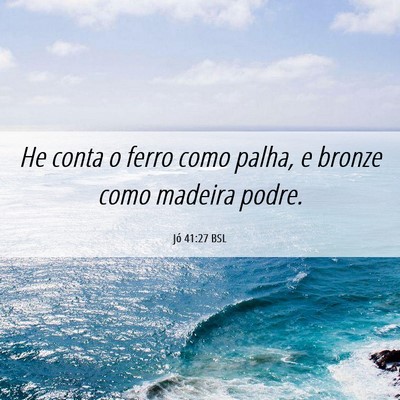 Picture 06 - Jó 41:27 BSL - He conta o ferro como palha, e bronze como - Bible Verse Picture