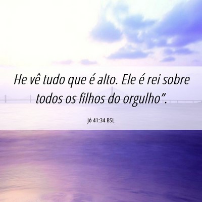 Picture 06 - Jó 41:34 BSL - He vê tudo que é alto. Ele é rei sobre todos - Bible Verse Picture
