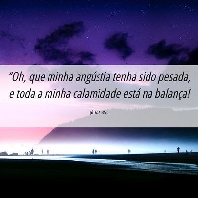 Picture 06 - Jó 6:2 BSL - “Oh, que minha angústia tenha sido pesada, e - Bible Verse Picture