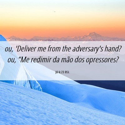 Picture 06 - Jó 6:23 BSL - ou, 'Deliver me from the adversary's hand? ou, - Bible Verse Picture