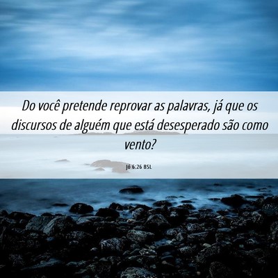 Picture 06 - Jó 6:26 BSL - Do você pretende reprovar as palavras, já que - Bible Verse Picture