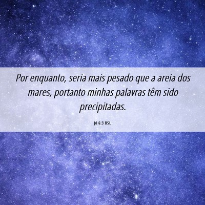 Picture 06 - Jó 6:3 BSL - Por enquanto, seria mais pesado que a areia dos - Bible Verse Picture