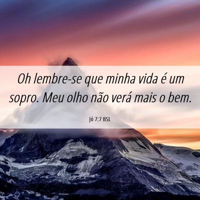 Picture 06 - Jó 7:7 BSL - Oh lembre-se que minha vida é um sopro. Meu olho - Bible Verse Picture