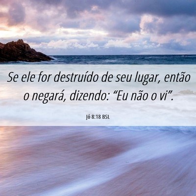 Picture 06 - Jó 8:18 BSL - Se ele for destruído de seu lugar, então o - Bible Verse Picture